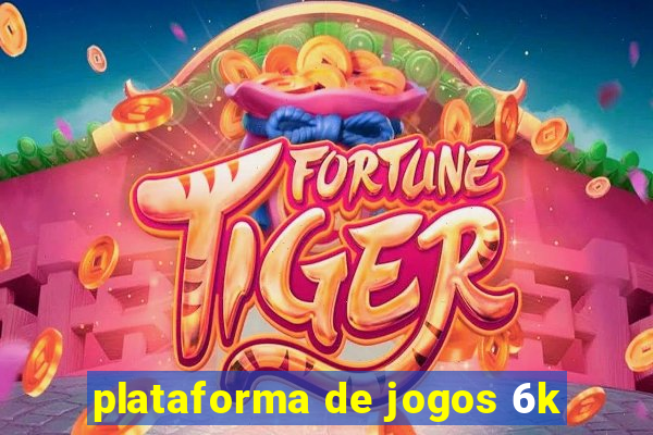 plataforma de jogos 6k